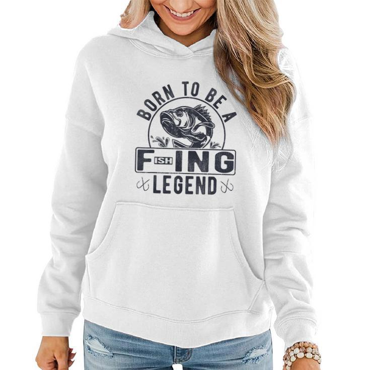 Born To Be A Fishing Legend Funny Sarcastic Fishing Humor Women Hoodie