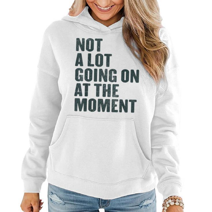 Not A Lot Going On At The Moment  Women Hoodie