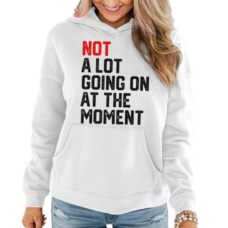 Not A Lot Going On At The Moment   Women Hoodie