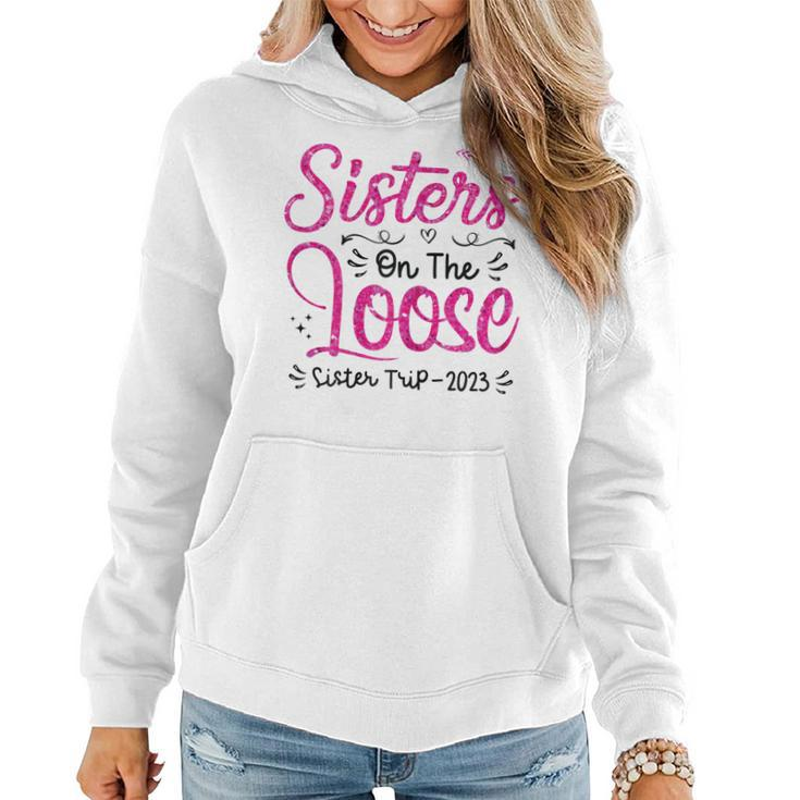 Womens Sisters On The Loose Sisters Trip 2023 Vacation Lovers V2 Women Hoodie