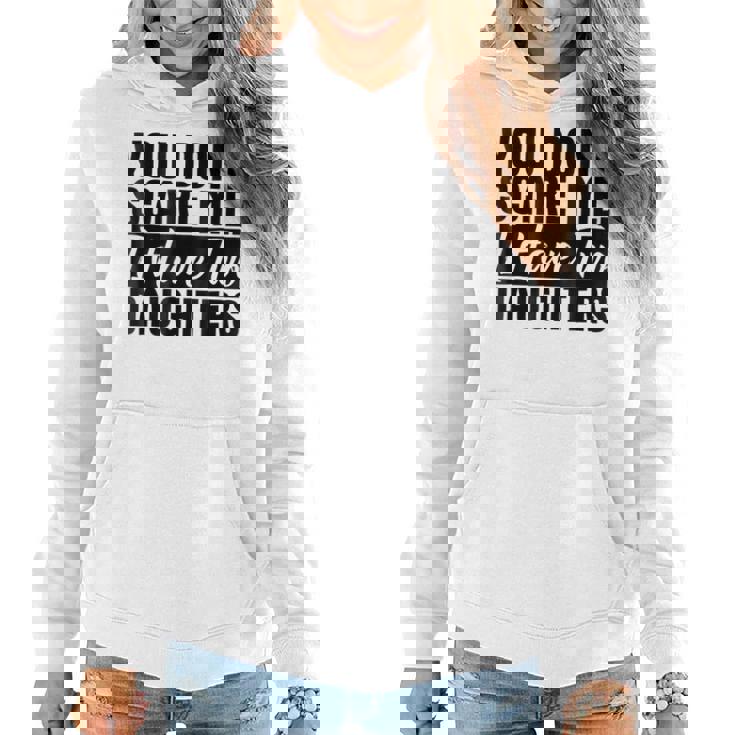 You Dont Scare Me I Have Two Daughters Funny T  Women Hoodie