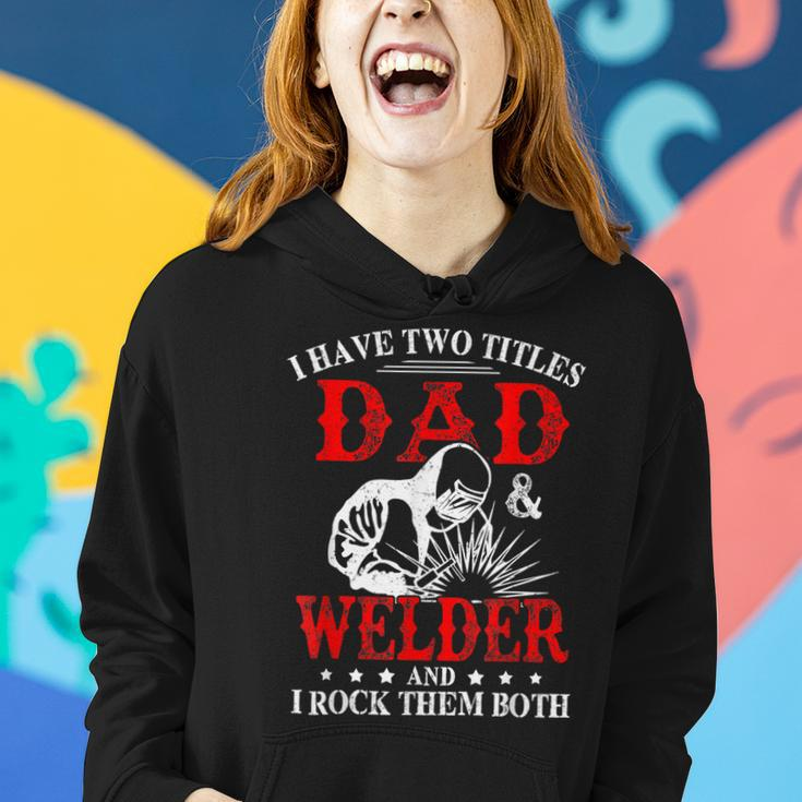 I Have Two Titles Dad And Welder Welding Fusing Metal Father Women Hoodie Gifts for Her