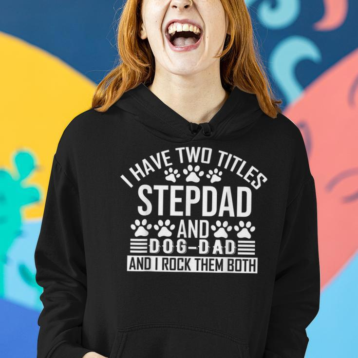 I Have Two Titles Stepdad And Dog Dad Step Dad And Dog Dad Women Hoodie Gifts for Her