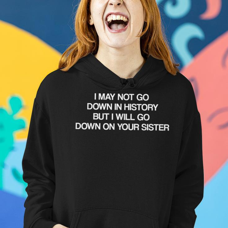 I May Not Go Down In History But Ill Go Down On Your Sister Women Hoodie Gifts for Her