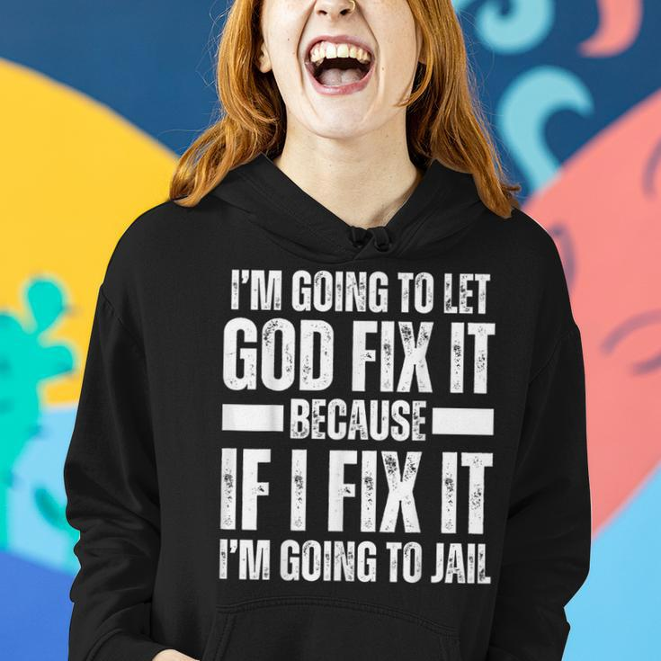 Im Gonna Let God Fix It Because If I Fix It Im Going To Jail Women Hoodie Gifts for Her