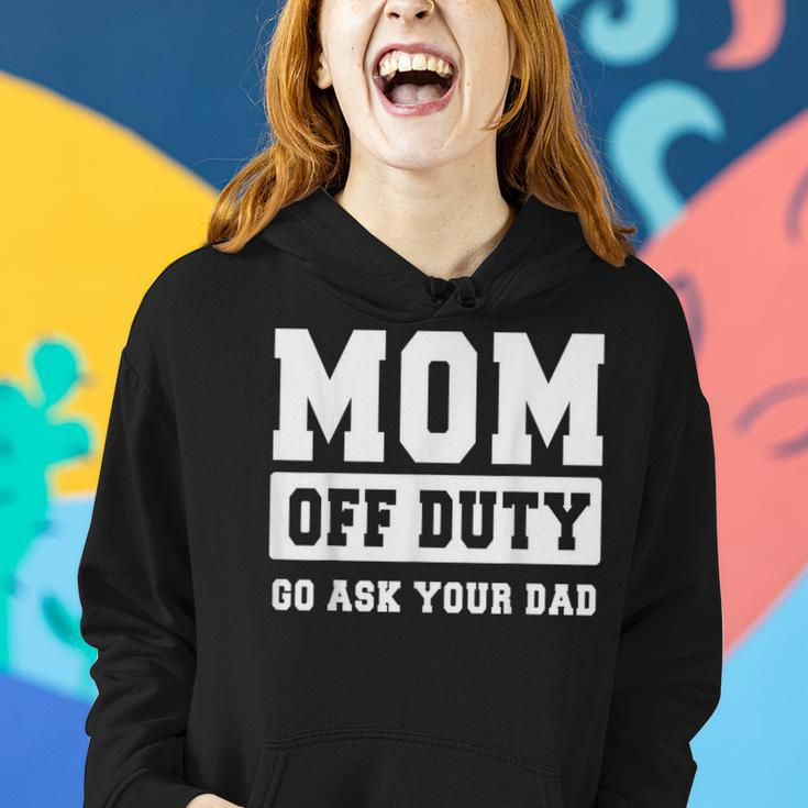 Mom Off Duty Go Ask Your Dad I Love Mom Mothers Day Women Hoodie Gifts for Her