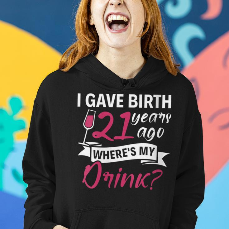Womens 21St Birthday I Gave Birth 21 Years Ago Wheres My Drink Women Hoodie Gifts for Her