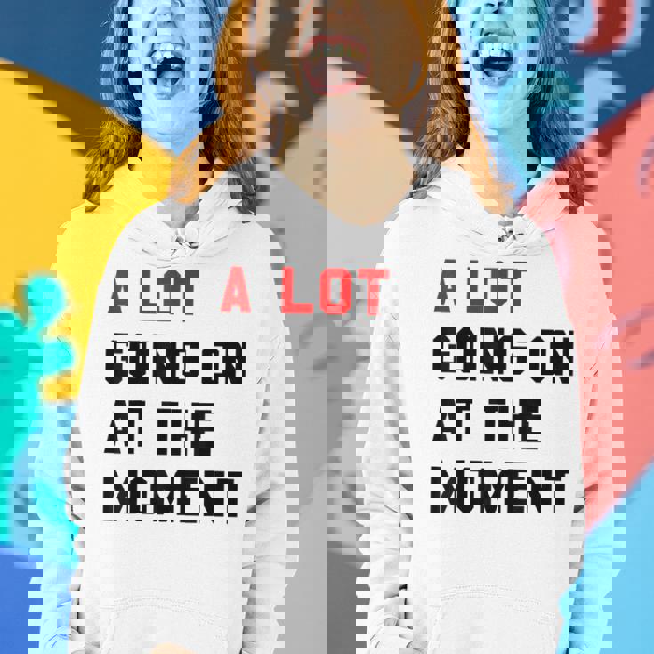 A Lot Goin On At The Moment Women Hoodie Gifts for Her