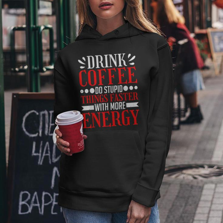 Drink Coffee Do Stupid Things Faster With More Energy ---- Women Hoodie Funny Gifts
