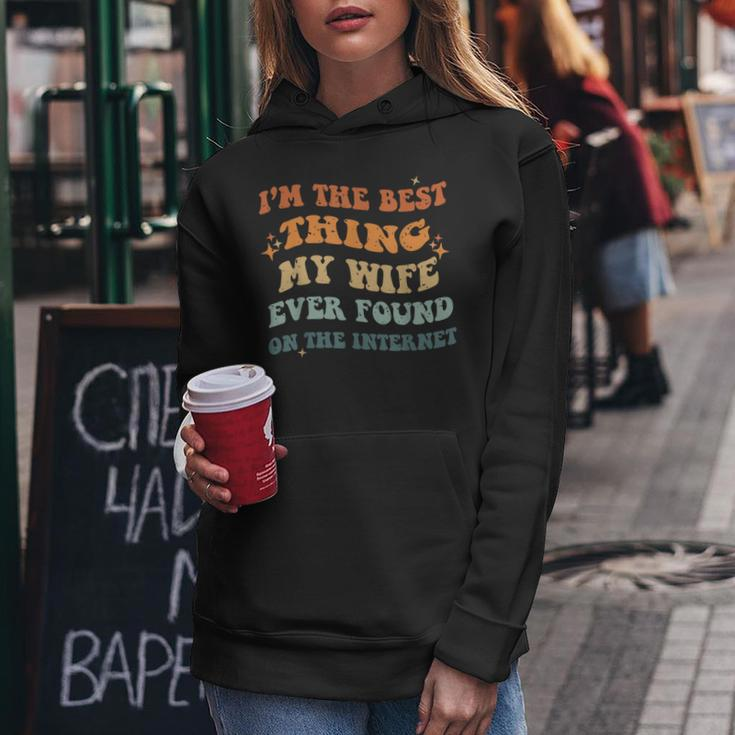 Funny Im The Best Thing My Wife Ever Found On The Internet Women Hoodie Funny Gifts