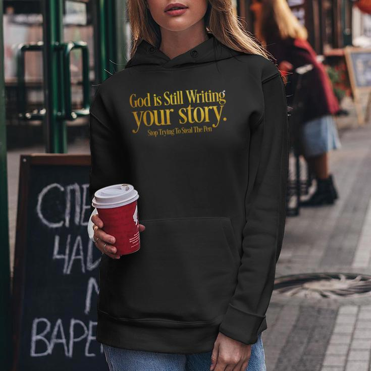 God Is Still Writing Your Story Stop Trying To Steal The Pen Women Hoodie Unique Gifts