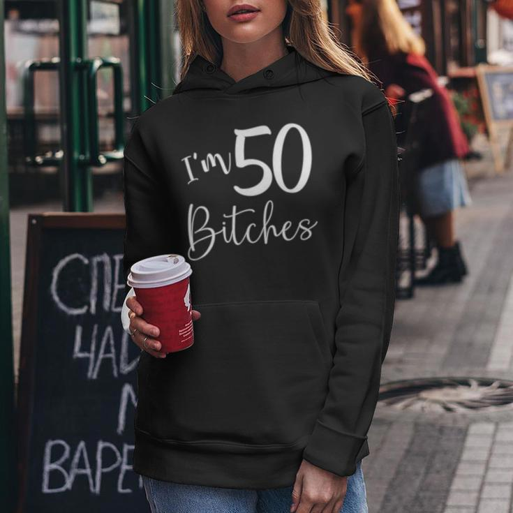 Im 50 Bitches Funny Gifts For 50Th Birthday 50 Years Old Age Women Hoodie Unique Gifts