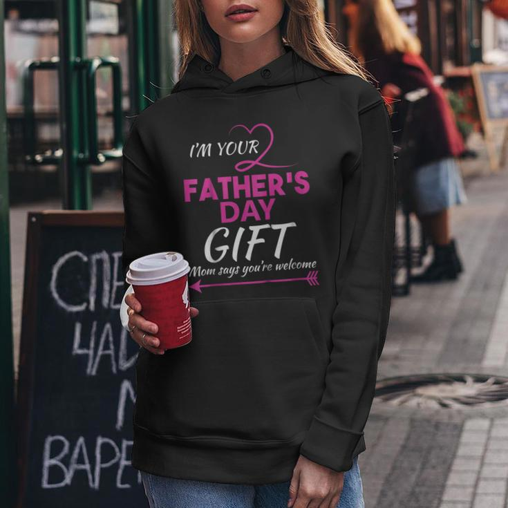 Im Your Fathers Day Gift Mom Says Youre Welcome Women Hoodie Unique Gifts