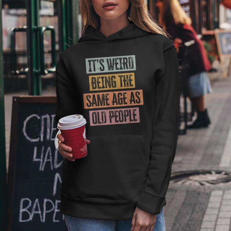 Its Weird Being The Same Age As Old People Retro Sarcastic Women Hoodie Unique Gifts
