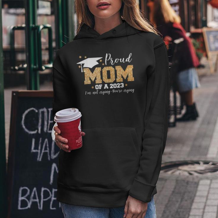 Proud Mom Of A 2023 Graduate Im Not Crying Youre Crying Women Hoodie Unique Gifts