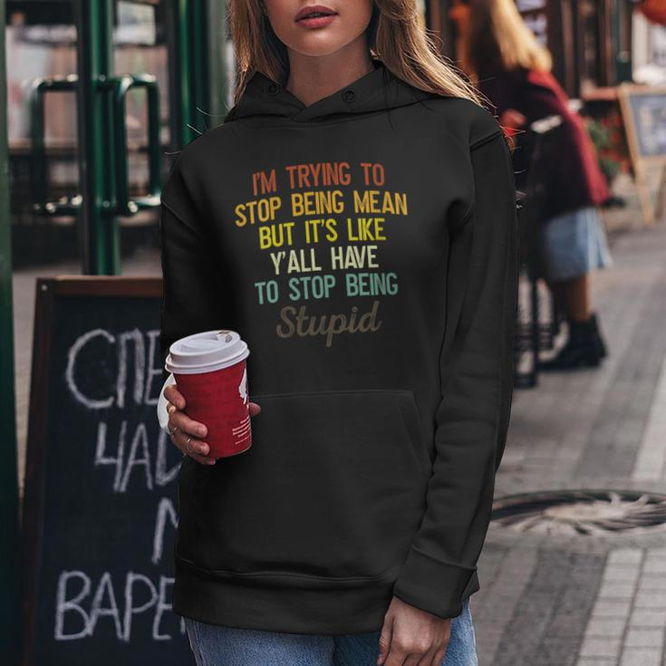 Womens Im Trying To Stop Being Mean But Its Like Yall Have To Women Hoodie Unique Gifts