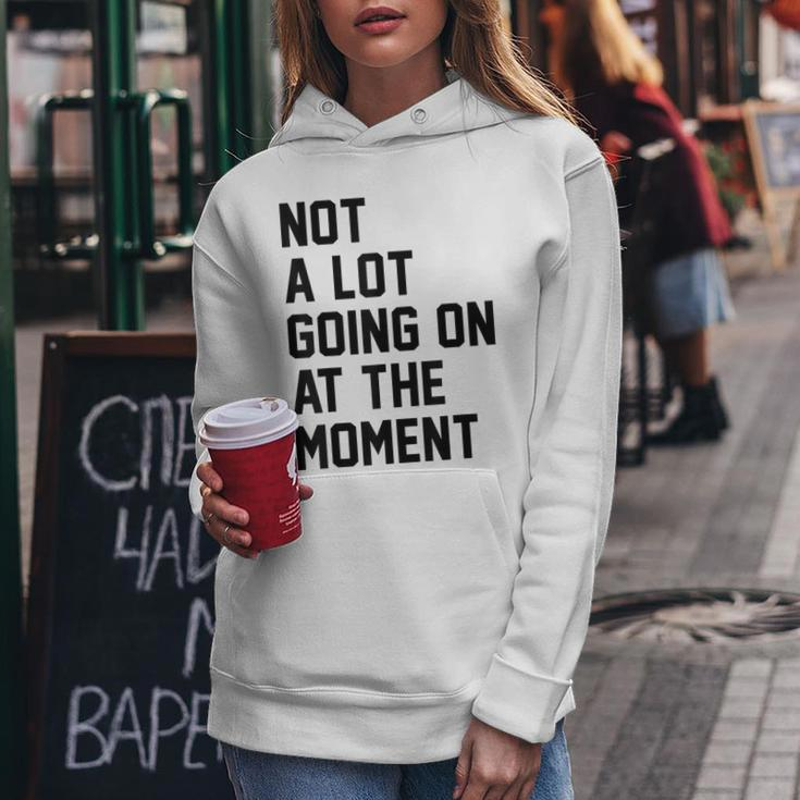 Not A Lot Going On At The Moment Funny Sarcastic Sarcasm Women Hoodie Unique Gifts