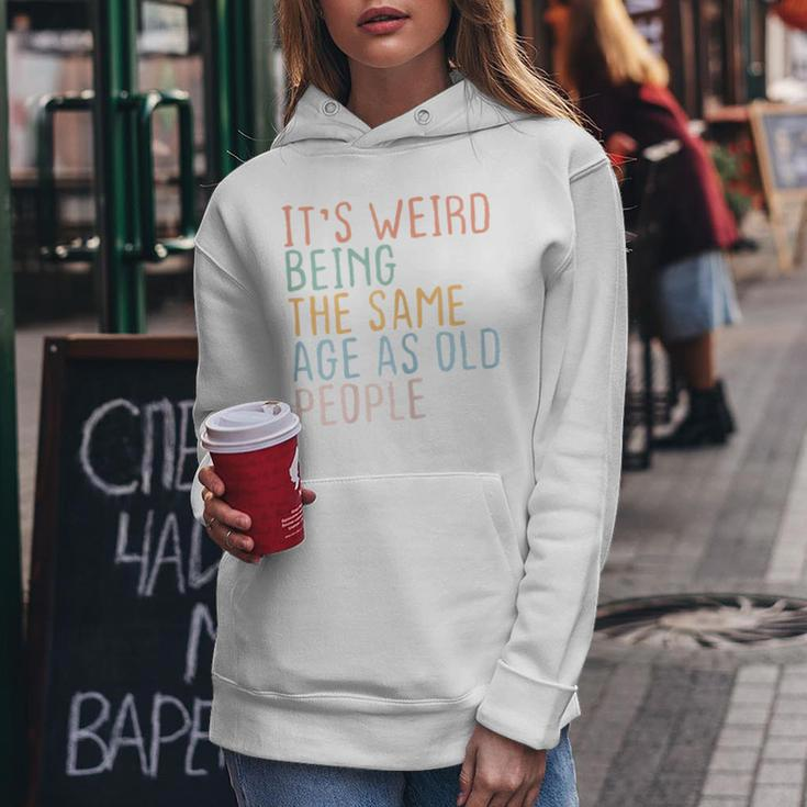 Womens Its Weird Being The Same Age As Old People Sarcastic Retro Women Hoodie Personalized Gifts