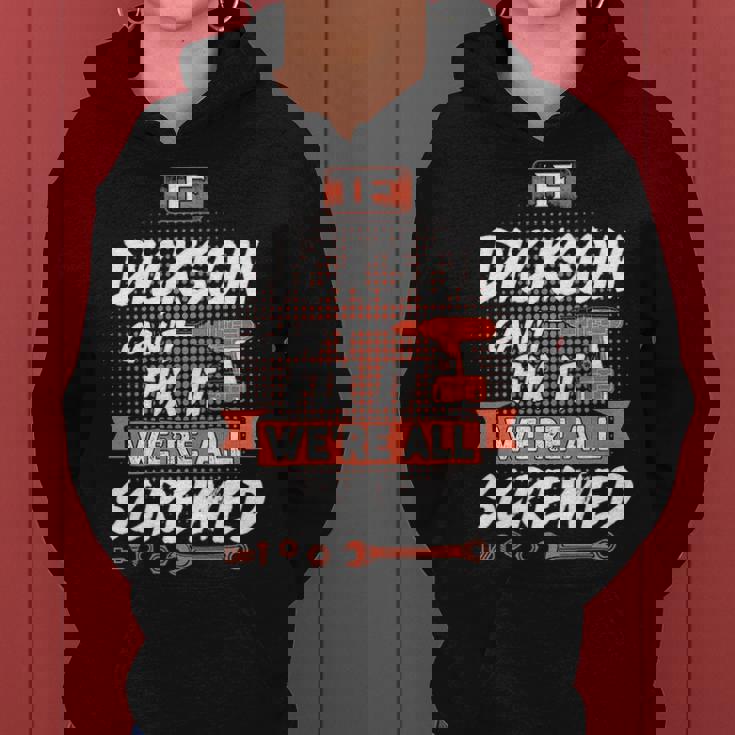 Dickson Name Gift If Dickson Cant Fix It Were All Screwed Women Hoodie
