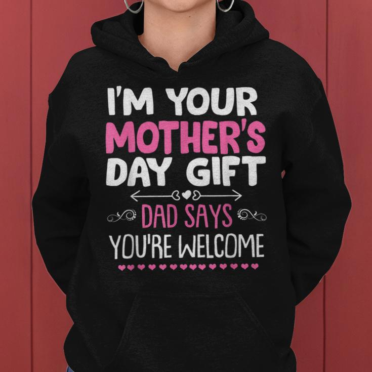 Funny Im Your Mothers Day Gift Dad Says Youre Welcome Women Hoodie