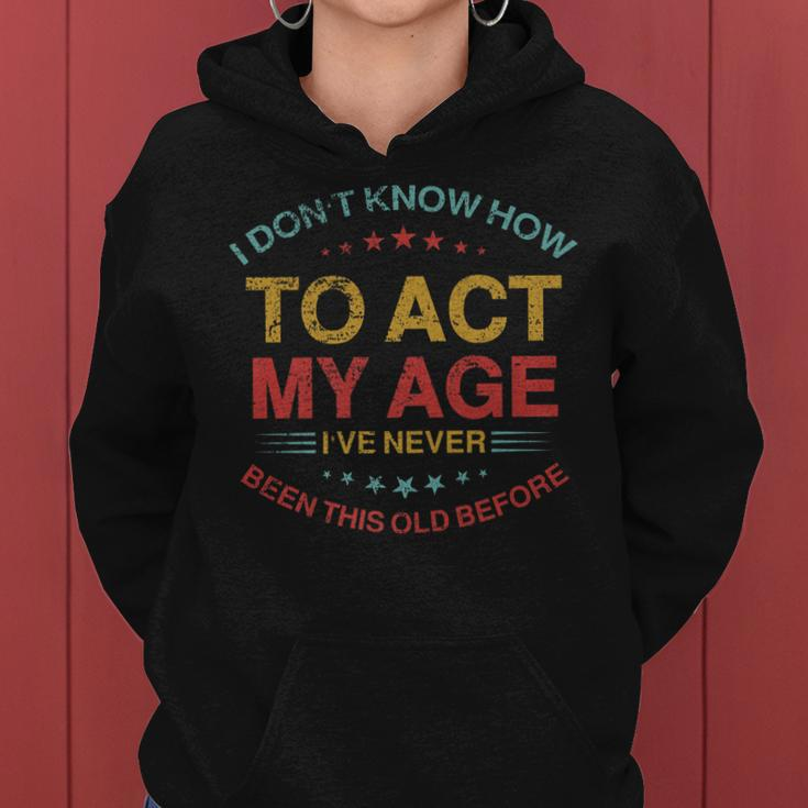 I Dont Know How To Act My Age Funny Old People Sayings Women Hoodie