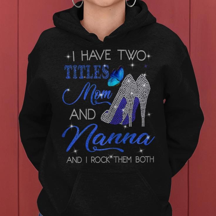 I Have Two Titles Mom And Nanna And I Rock Them Both Gift For Womens Women Hoodie
