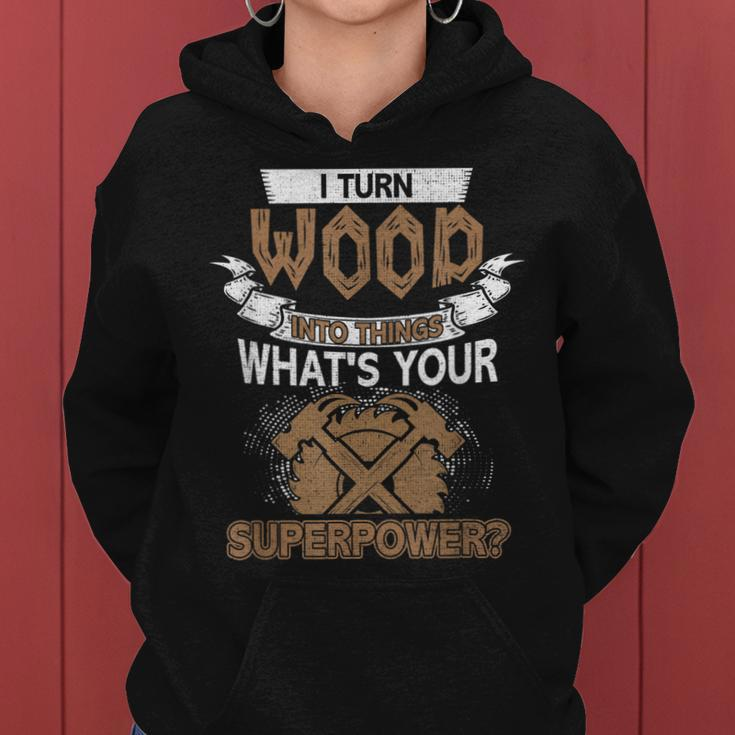 I Turn Wood Into Things Whats Your Superpower Woodworking Women Hoodie