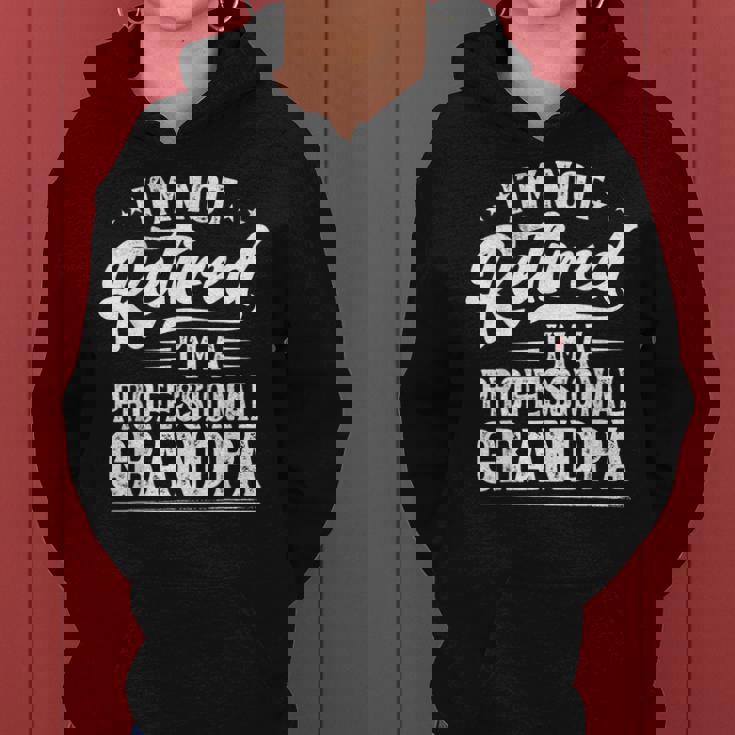 Im Not Retired Im A Professional Grandpa Retirement Women Hoodie Im Not Retired Im A Professional Grandpa Retirement Women Hoodie