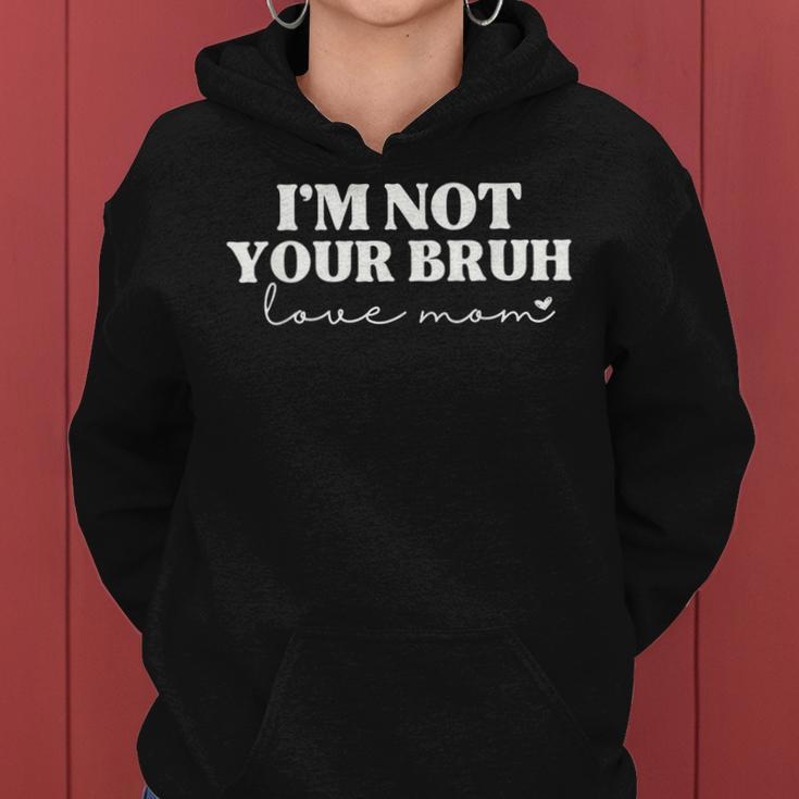 Im Not Your Bruh Love Mom Funny Mothers Day Last Minute Women Hoodie