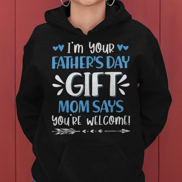 Im Your Fathers Day Gift Mom Says Youre Welcome Dad Father Women Hoodie