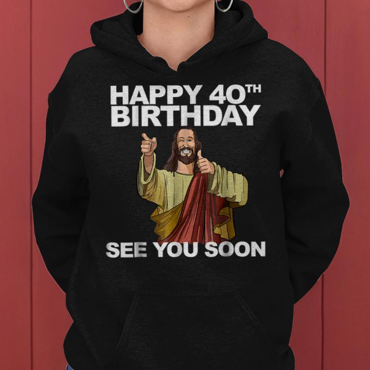 Jesus Happy 40Th Birthday See You Soon Shirt Funny B-Day Tee Women Hoodie