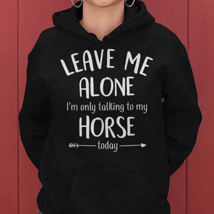 Leave Me Alone Im Only Talking To My Horse Today Funny Women Hoodie