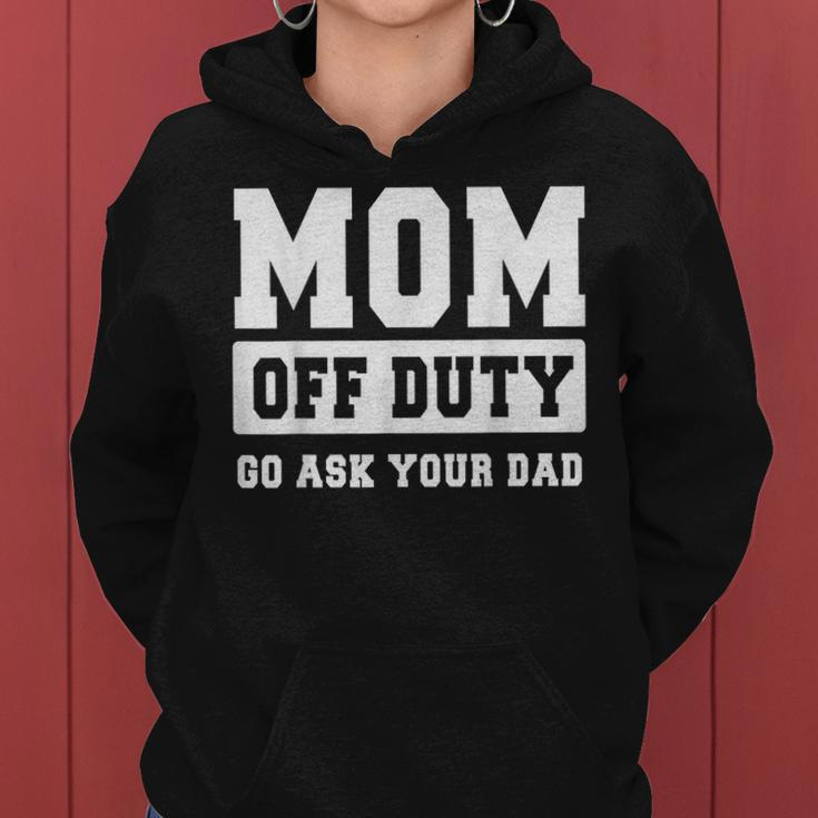 Mom Off Duty Go Ask Your Dad I Love Mom Mothers Day Women Hoodie