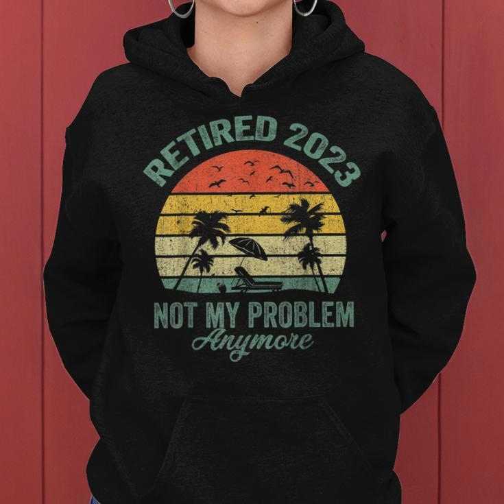 Retired 2023 Not My Problem Anymore Retirement 2023 Gifts Women Hoodie