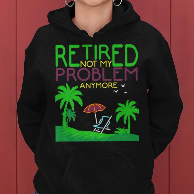Retired Not My Problem Anymore Summer Vacation Trip Gift Women Hoodie
