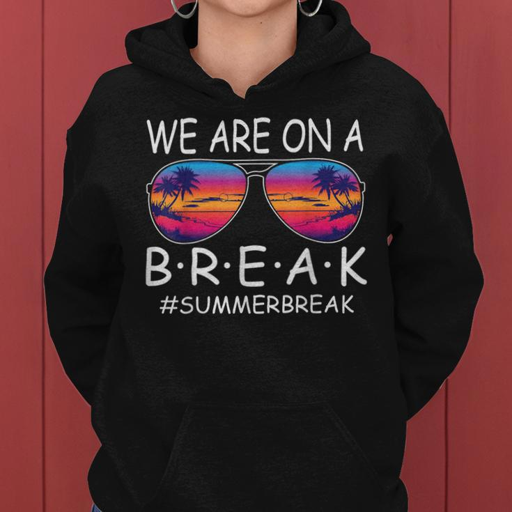 We Are On A Break Teacher Glasses Summer Break Hello Summer Women Hoodie