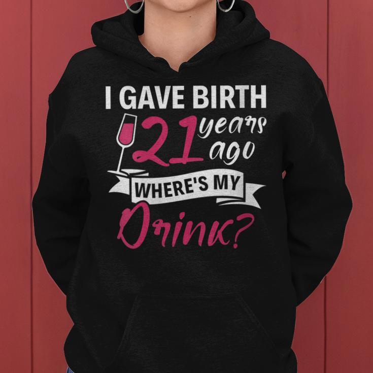 Womens 21St Birthday I Gave Birth 21 Years Ago Wheres My Drink Women Hoodie