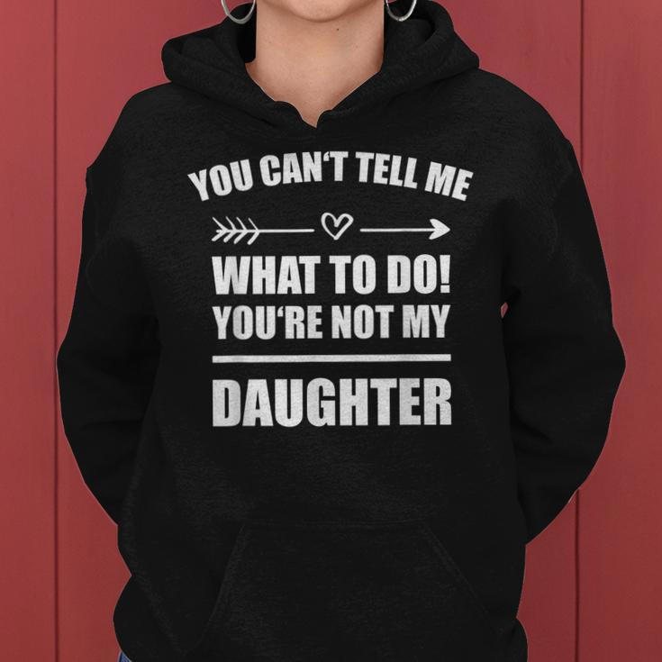 You Cant Tell Me What To Do Youre Not My Daughter Funny Women Hoodie