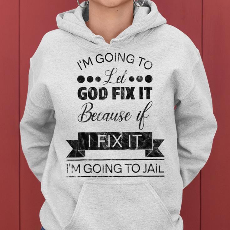 Im Going To Let God Fix It Im Going To Jail Women Hoodie