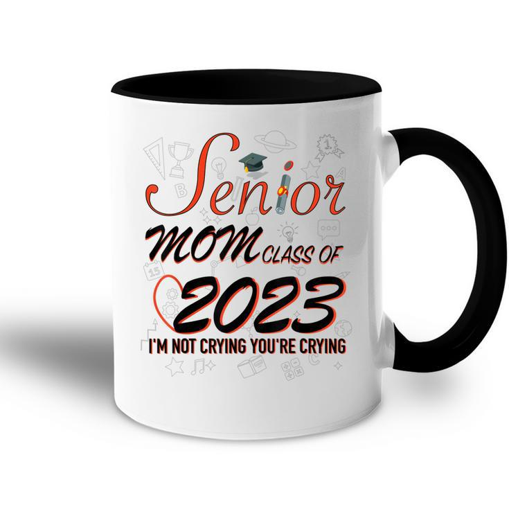 Funny Senior Mom Class Of 2023 Im Not Crying Your Gift For Womens Accent Mug