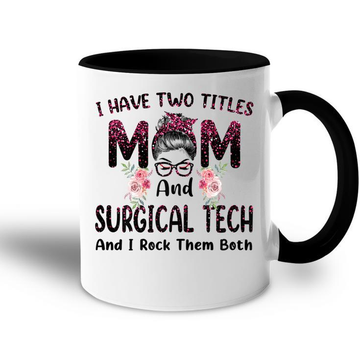 I Have Two Titles Mom & Surgical Tech Floral Mothers Day Gift For Womens Accent Mug