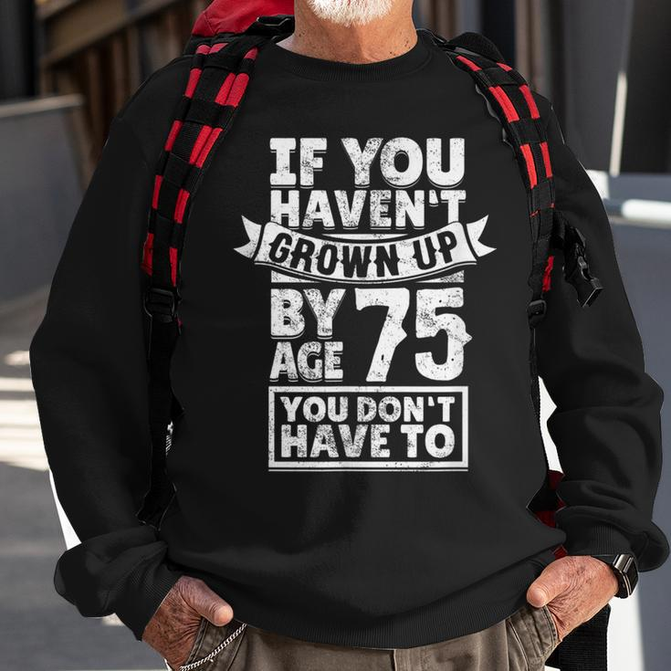75Th Birthday Saying - Hilarious Age 75 Grow Up Fun Gag Gift Sweatshirt Gifts for Old Men