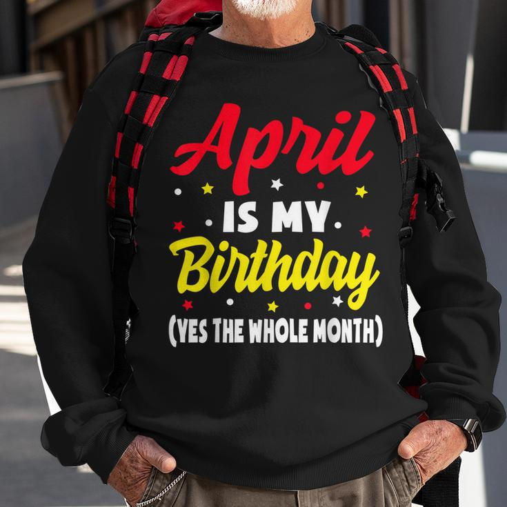 April Is My Birthday The Whole Month April Birthday Sweatshirt Gifts for Old Men