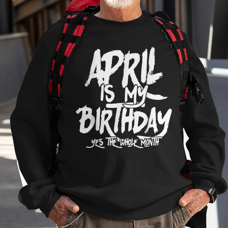 April Is My Birthday Yes The Whole Month Birthday Funny Bday Sweatshirt Gifts for Old Men