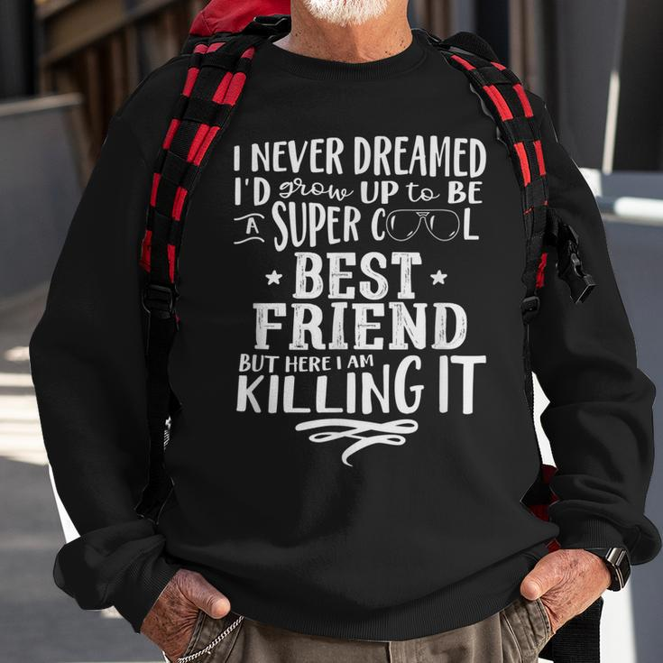Best Friend Bf Never Dreamed Funny Saying Humor Sweatshirt Gifts for Old Men