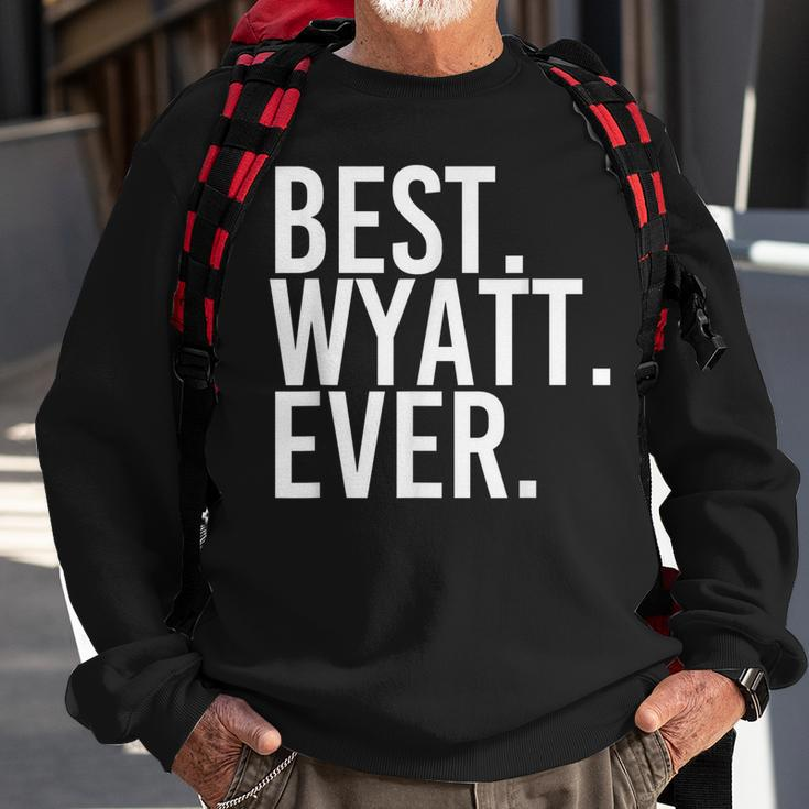 Best Wyatt Ever Funny Personalized Name Joke Gift Idea Sweatshirt Gifts for Old Men