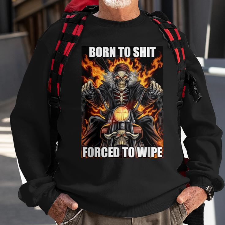 Born To Shit Forced To Wipe Funny Meme Sweatshirt Gifts for Old Men