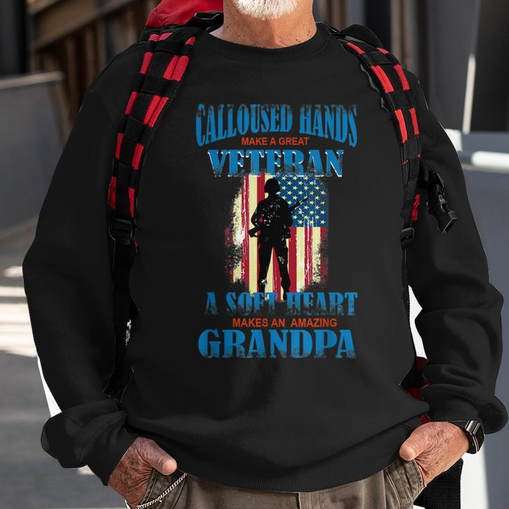 Calloused Hands Make A Great Veteran Soft Heart Dad Men Women Sweatshirt Graphic Print Unisex Gifts for Old Men