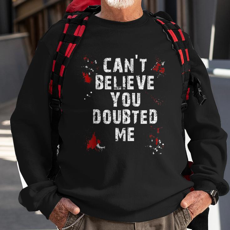 Cant Believe You Doubted Me Men Women Sweatshirt Graphic Print Unisex Gifts for Old Men