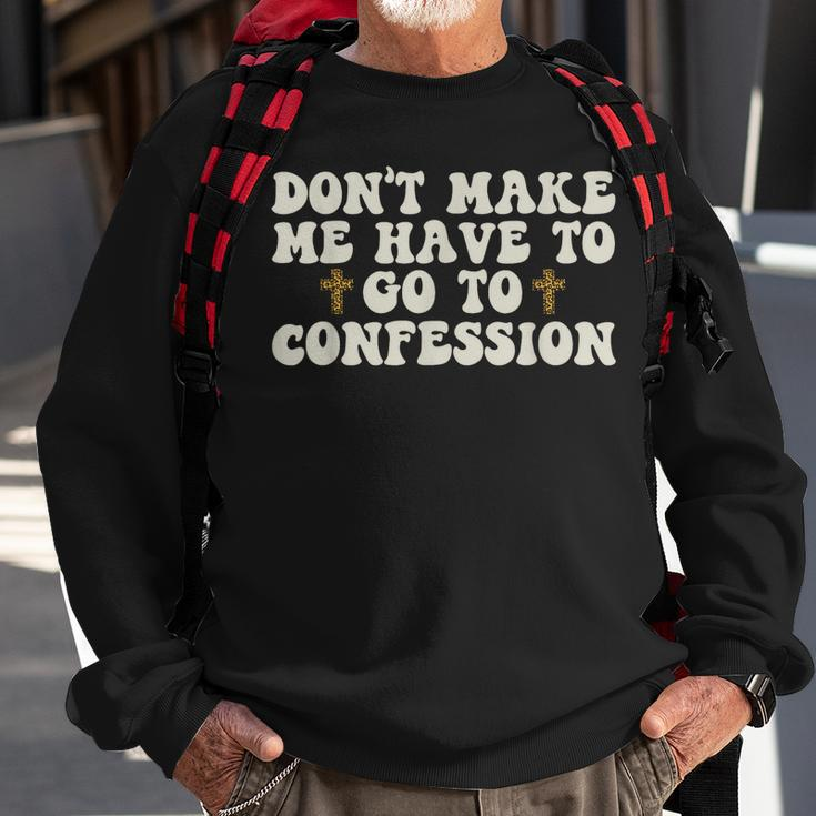 Dont Make Me Have To Go To Confession Catholic Funny Church Sweatshirt Gifts for Old Men